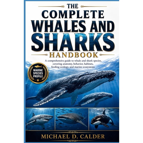 The Complete Whales and Sharks Handbook: A comprehensive guide to whale and shark species, covering anatomy, behavior, h, (Paperback)