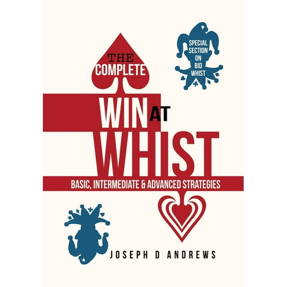 The Complete Win at WHIST: Basic, Intermediate &amp; Advanced Strategies, (Paperback)