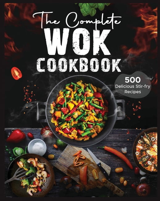 The Complete Wok Cookbook: 500 Delicious Stir-fry Recipes for Your Wok ...