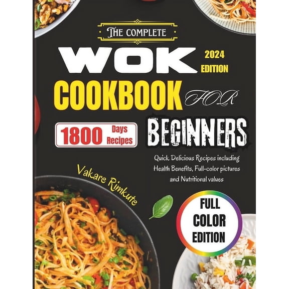 The Complete Wok cookbook for beginners 2024: Quick Delicious Recipes including Health Benefits, Full color pictures and, (Paperback)