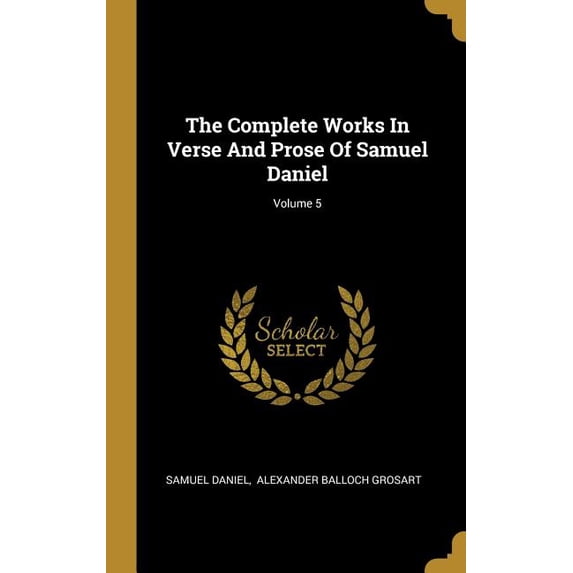 The Complete Works In Verse And Prose Of Samuel Daniel; Volume 5 Hardcover 1010662066 9781010662068 Samuel Daniel