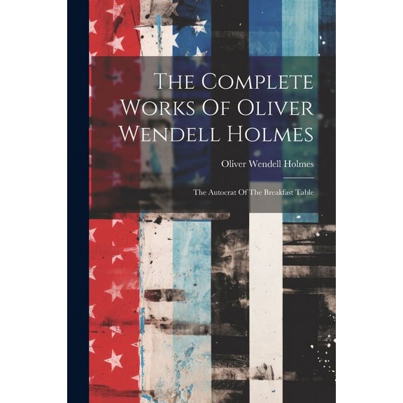 The Complete Works Of Oliver Wendell Holmes (Paperback)