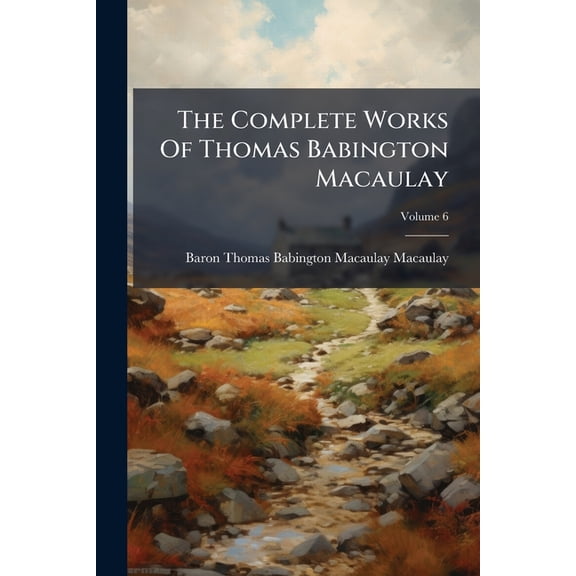 The Complete Works Of Thomas Babington Macaulay; Volume 6 (Paperback)