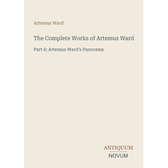 The Complete Works of Artemus Ward: Part 6: Artemus Ward's Panorama, (Paperback)