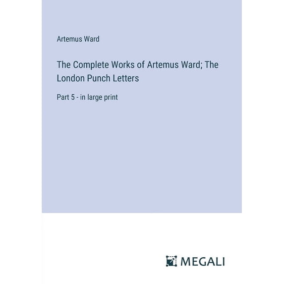 The Complete Works of Artemus Ward; The London Punch Letters: Part 5 - in large print, (Paperback)