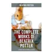 The Complete Works of Beatrix Potter 22 Childrens Books with Original Illustrations The Tale of Peter Rabbit, the Tal, Paperback