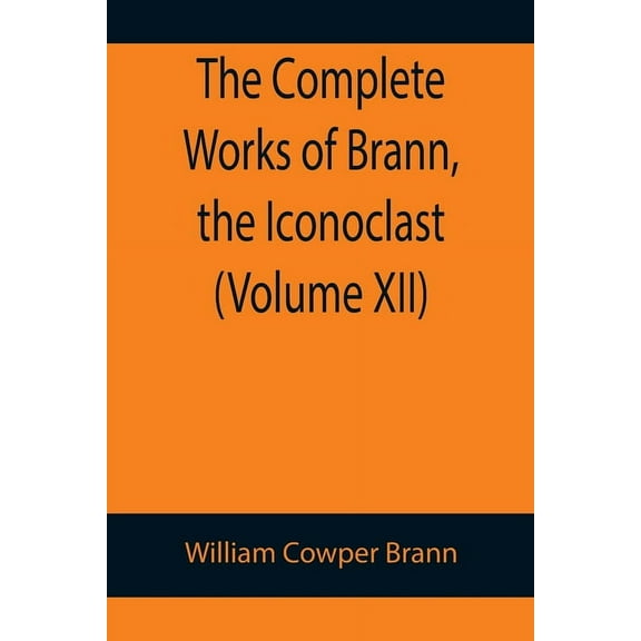 The Complete Works of Brann, the Iconoclast (Volume XII), (Paperback)
