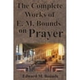 thumbnail image 1 of The Complete Works of E.M. Bounds on Prayer: Including: POWER, PURPOSE, PRAYING MEN, POSSIBILITIES, REALITY, ESSENTIALS, NECESSITY, WEAPON, 1 of 1