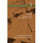 Complete Works of Friedrich Nietzsche Dawn Thoughts on the Presumptions of Morality, Volume 5, Book V. 5, Paperback