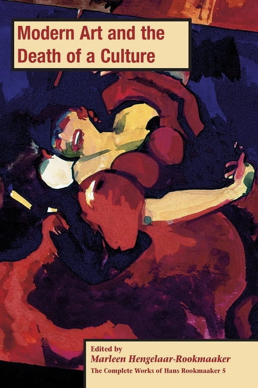 The Complete Works of Hans Rookmaaker Modern Art and the Death of a ...