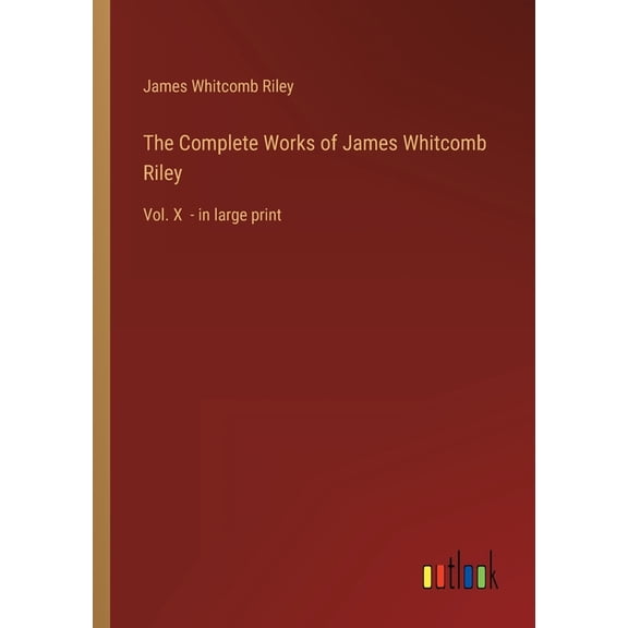 The Complete Works of James Whitcomb Riley : Vol. X - in large print (Paperback)