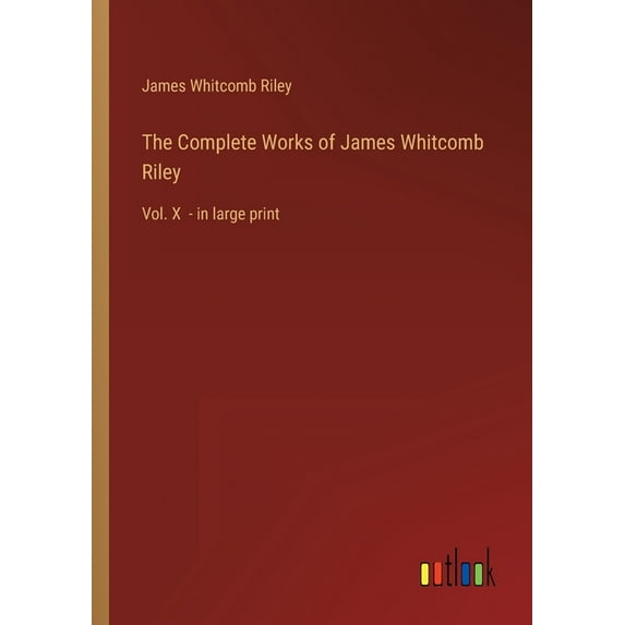 The Complete Works of James Whitcomb Riley : Vol. X - in large print (Paperback)