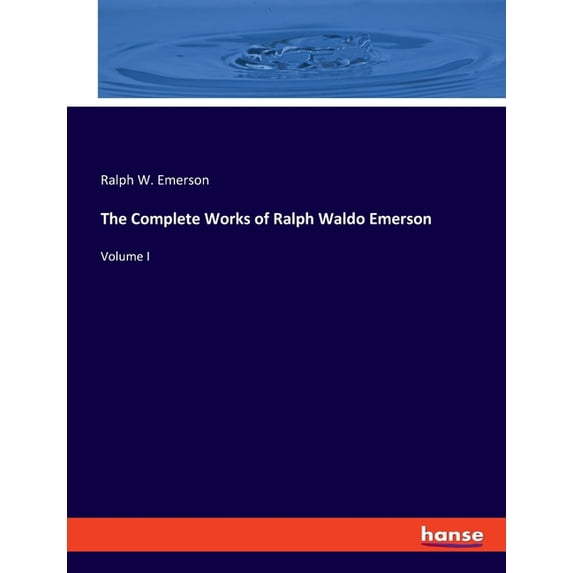 The Complete Works of Ralph Waldo Emerson: Volume I, (Paperback)