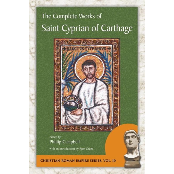 Christian Roman Empire The Complete Works of Saint Cyprian of Carthage, (Paperback)