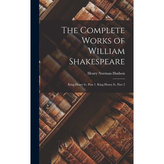The Complete Works of William Shakespeare: King Henry Iv, Part 1. King Henry Iv, Part 2 (Hardcover)