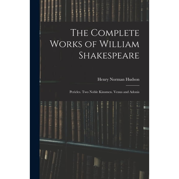 The Complete Works of William Shakespeare: Pericles. Two Noble Kinsmen. Venus and Adonis, (Paperback)