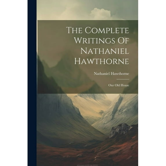 The Complete Writings Of Nathaniel Hawthorne : Our Old House (Paperback)