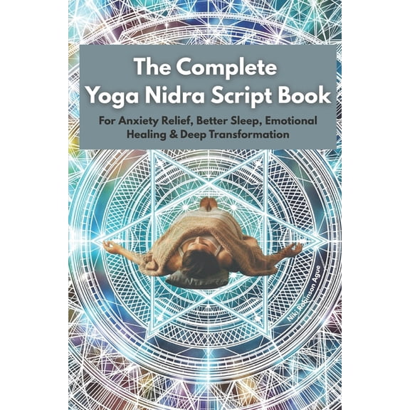 The Complete Yoga Nidra Script Book: For Anxiety Relief, Better Sleep, Emotional Healing & Deep Transformation, (Paperback)