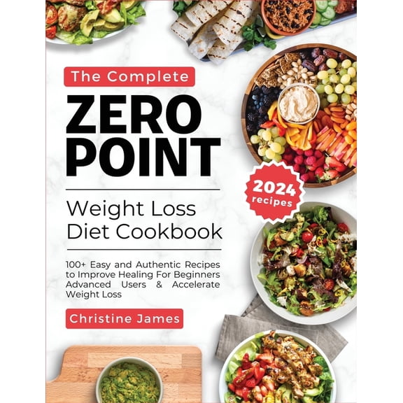 The Complete Zero Point Weight Loss Diet Cookbook 2024: 100+ Easy and Authentic Recipes to Improve Healing For Beginners, (Paperback)