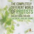 thumbnail image 1 of The Completely Different World of Protists - Biology Book for Kids Children's Biology Books, (Paperback), 1 of 1