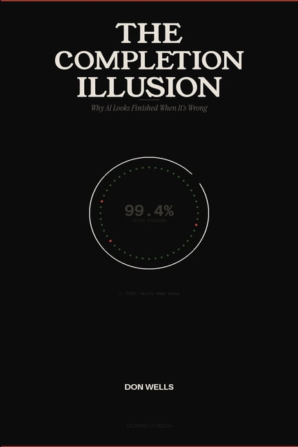 The Completion Illusion: Why AI Looks Finished When It's Wrong, (Paperback)