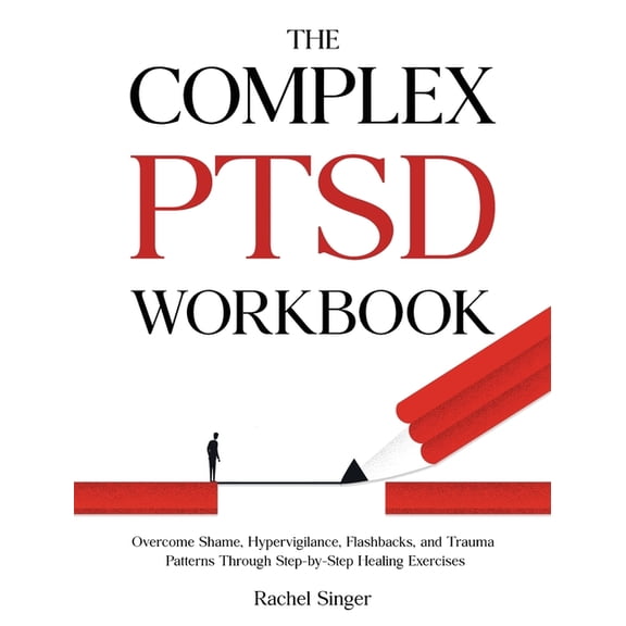 The Complex PTSD Workbook: Overcome Shame, Hypervigilance, Flashbacks, and Trauma Patterns Through Step-by-Step Healing , (Hardcover)