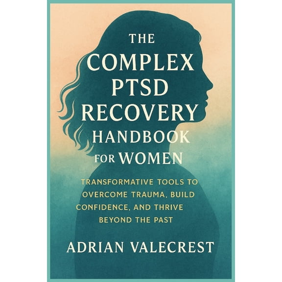 The Complex Ptsd Recovery Handbook for Women: Transformative Tools to Overcome Trauma, Build Confidence, and Thrive Beyo, (Paperback)