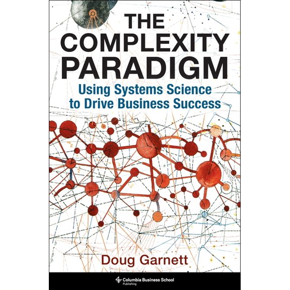 The Complexity Paradigm: Using Systems Science to Drive Business Success, (Hardcover)