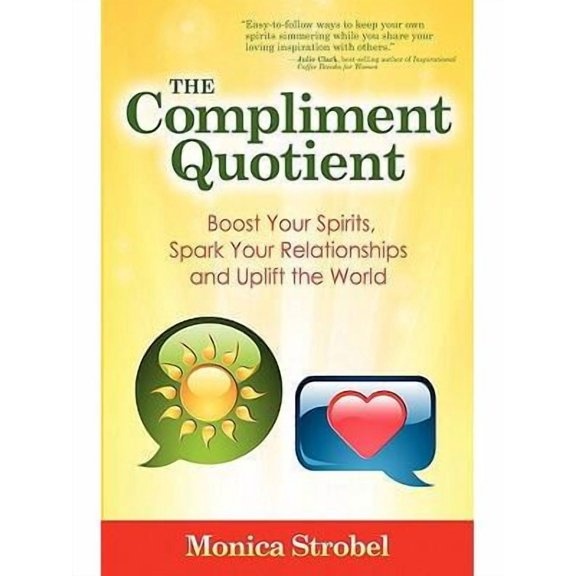 The Compliment Quotient : Boost Your Spirits, Spark Your Relationships and Uplift the World