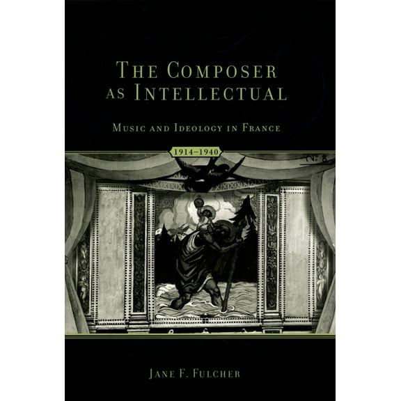 The Composer as Intellectual: Music and Ideology in France 1914-1940, (Paperback)