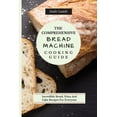 thumbnail image 1 of The Comprehensive Bread Machine Cooking Guide: Incredible Bread, Pizza And Cake Recipes For Everyone, (Paperback), 1 of 1