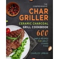 thumbnail image 1 of The Comprehensive Char-Griller Ceramic Charcoal Grill Cookbook: 600 Simple Recipes for Great Cooked Food, (Paperback), 1 of 1