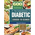 thumbnail image 1 of The Comprehensive Diabetic Cookbook for Beginners: 600 Mouth-Watering and Detailed Recipes to Guide You Live a Healthier, (Hardcover), 1 of 1