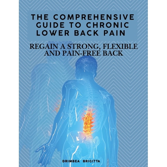 The Comprehensive Guide to Chronic Lower Back Pain: Regain a strong, flexible and pain-free back, (Paperback)
