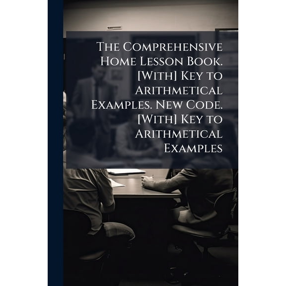 The Comprehensive Home Lesson Book. [With] Key to Arithmetical Examples. New Code. [With] Key to Arithmetical Examples (Paperback)