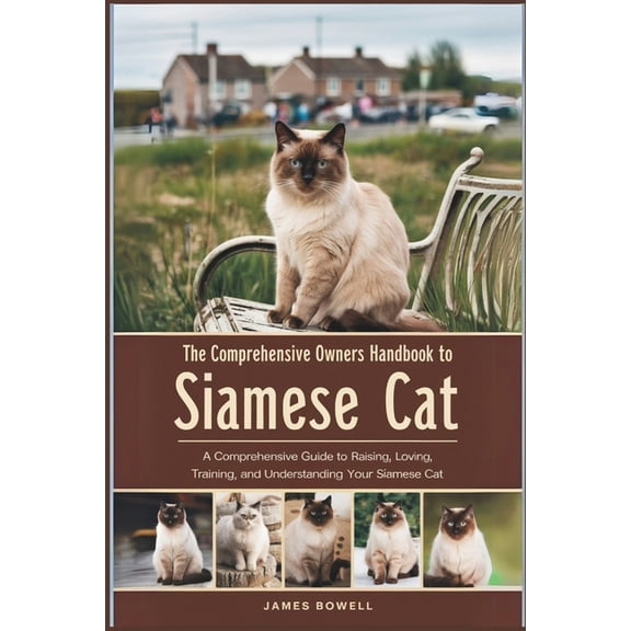 The Comprehensive Owners Handbook to Siamese Cat: A Comprehensive Guide to Raising, Loving, Training, and Understanding , (Paperback)