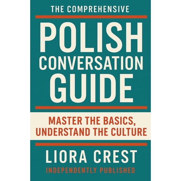 The Comprehensive Polish Conversation Guide: Master the Basics, Understand the Culture: Essential Polish Phrases, Gramma, (Paperback)