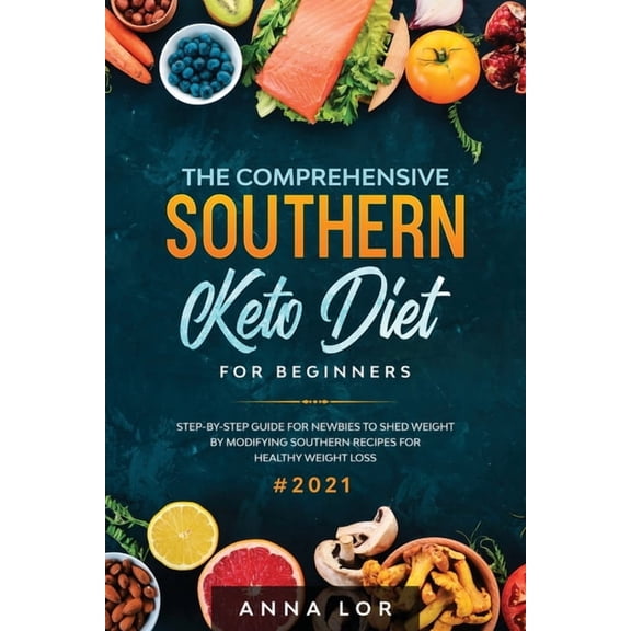 The Comprehensive Southern Keto Diet for Beginners: tep-by-step Guide for Newbies to Shed Weight by Modifying Southern R, (Paperback)