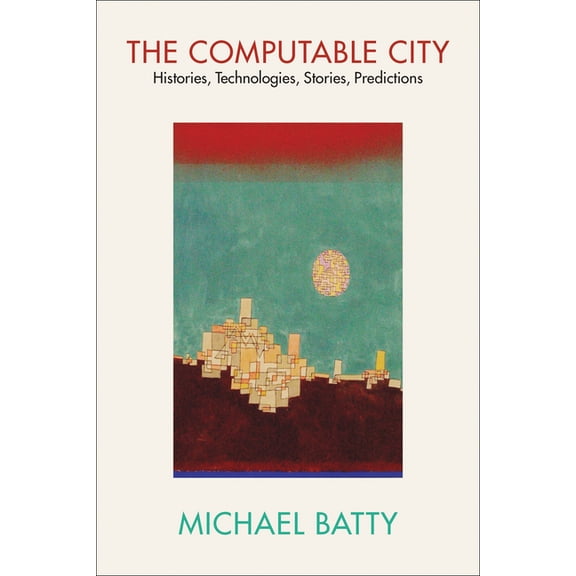 The Computable City: Histories, Technologies, Stories, Predictions, (Paperback)