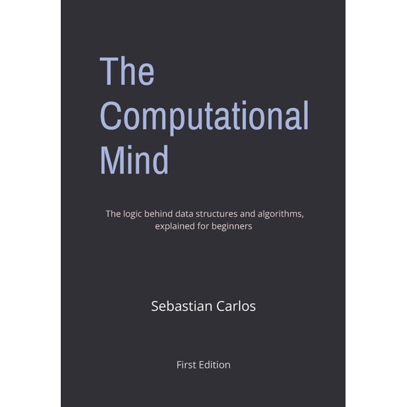 The Computational Mind: Master the Logic Behind Data Structures and Algorithms First to Engineer Ingenious Solutions 7 x, (Paperback)