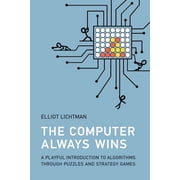 The Computer Always Wins A Playful Introduction to Algorithms Through Puzzles and Strategy Games, Paperback
