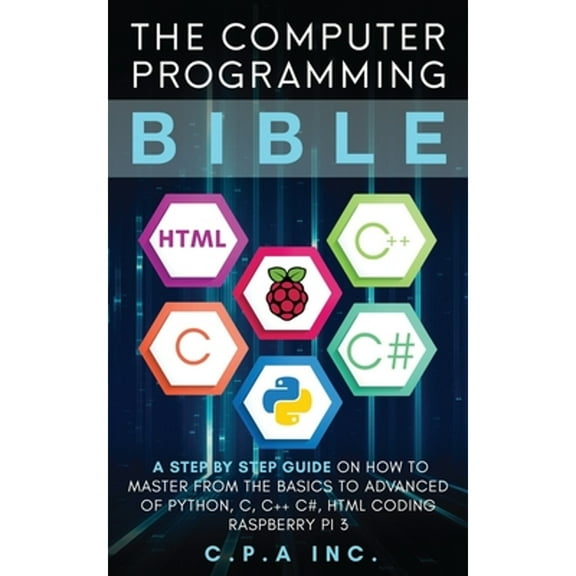 Pre-Owned The Computer Programming Bible: A Step by Step Guide On How To Master From The Basics to Advanced of Python, C, C++, C#, HTML Coding Raspberry Pi3