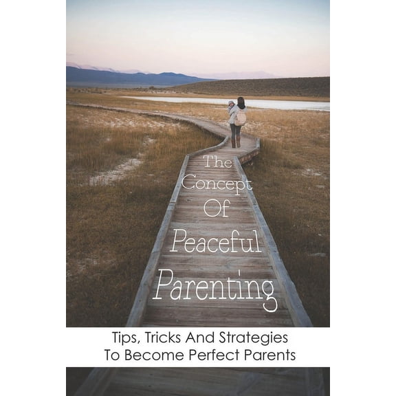 The Concept Of Peaceful Parenting : Tips, Tricks And Strategies To Become Perfect Parents: Parenting Books For School Age (Paperback)