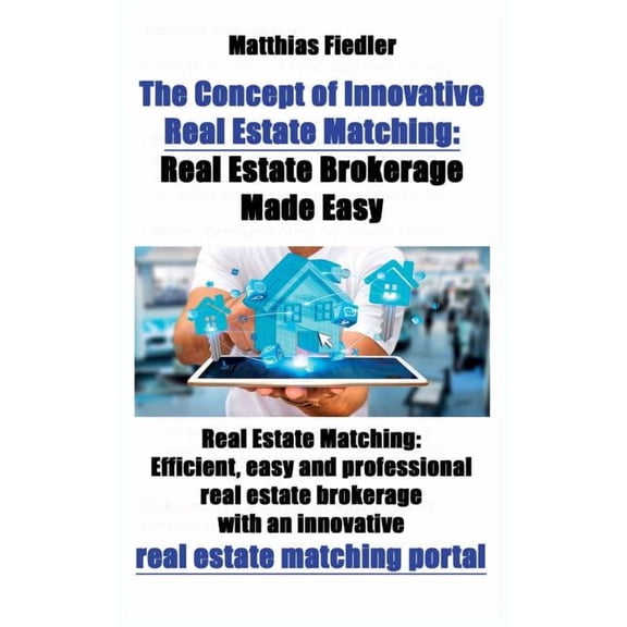 The Concept of Innovative Real Estate Matching: Real Estate Brokerage Made Easy: Real Estate Matching: Efficient, easy a, (Paperback)