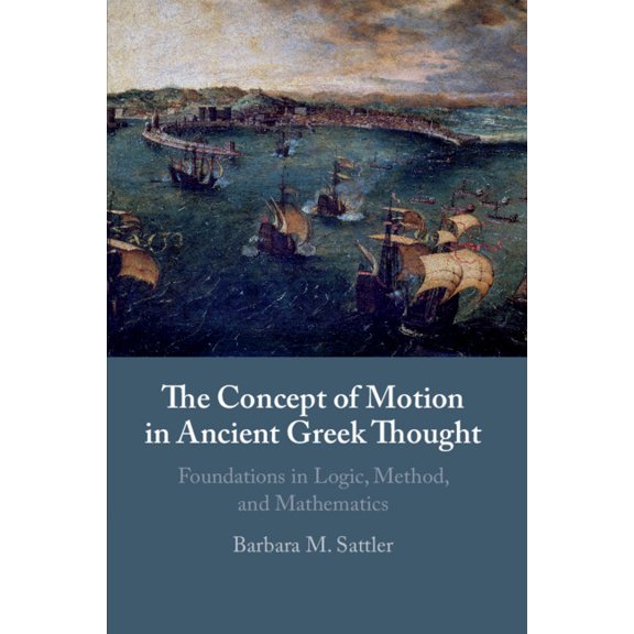 The Concept of Motion in Ancient Greek Thought: Foundations in Logic, Method, and Mathematics, (Paperback)