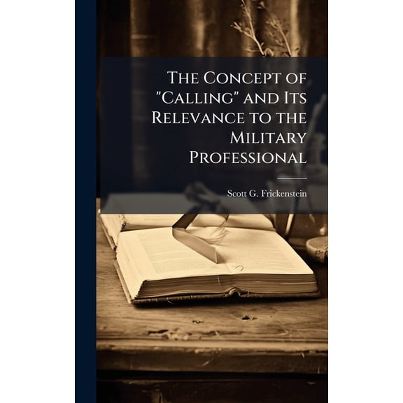 The Concept of "Calling" and Its Relevance to the Military Professional, (Hardcover)