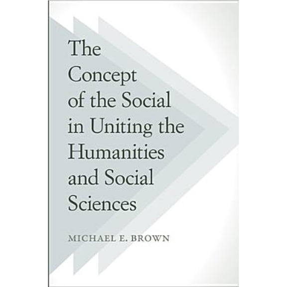 Pre-Owned The Concept of the Social in Uniting the Humanities and Social Sciences (Hardcover) 1439910154 9781439910153