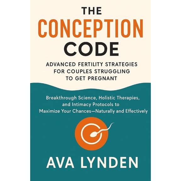 Conceivewell(tm) The Conception Code: Advanced Fertility Strategies for Couples Struggling to Get Pregnant: Breakthrough Science, Holisti, Book 1, (Paperback)