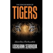 The Concise Book of Tigers A Guide to Nature's Most Remarkable Cats, Hardcover