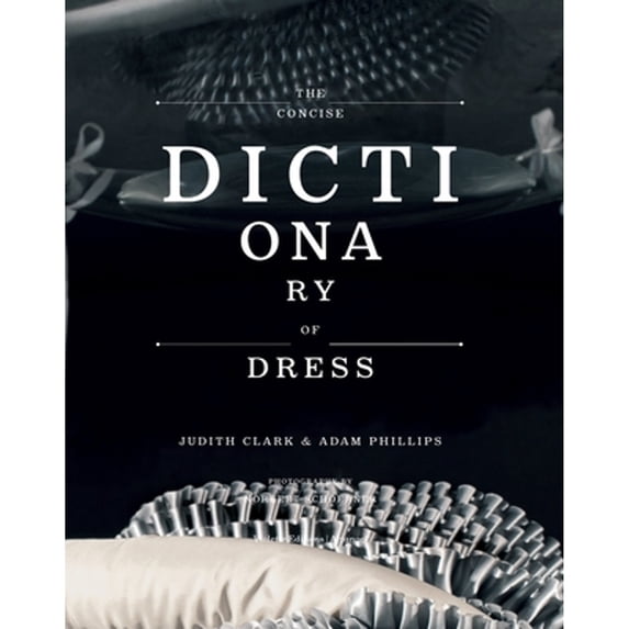Pre-Owned The Concise Dictionary of Dress: By Judith Clark & Adam Phillips (Hardcover) 1900828359 9781900828352